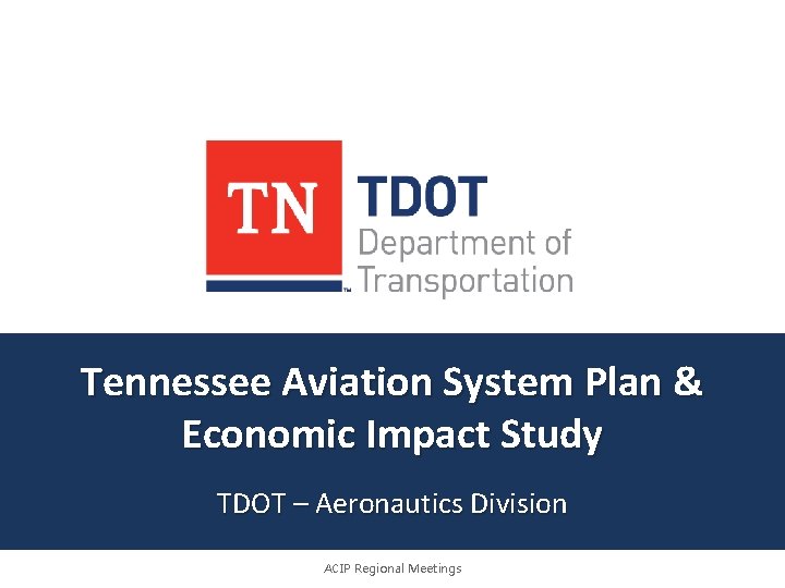 Tennessee Aviation System Plan & Economic Impact Study TDOT – Aeronautics Division ACIP Regional