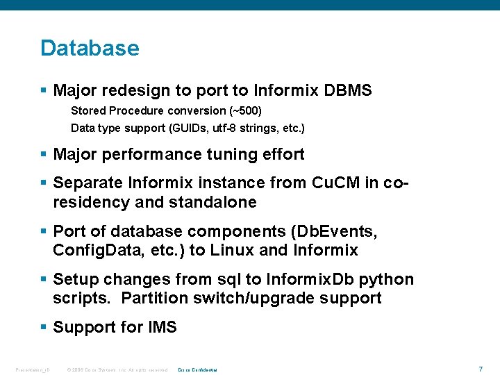 Database § Major redesign to port to Informix DBMS Stored Procedure conversion (~500) Data