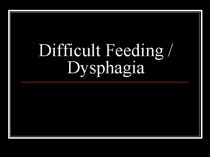 Difficult Feeding / Dysphagia 