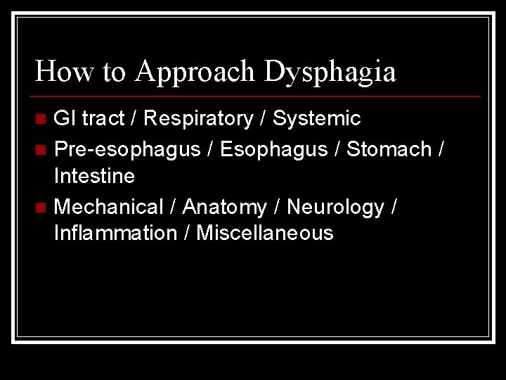 How to Approach Dysphagia GI tract / Respiratory / Systemic n Pre-esophagus / Esophagus