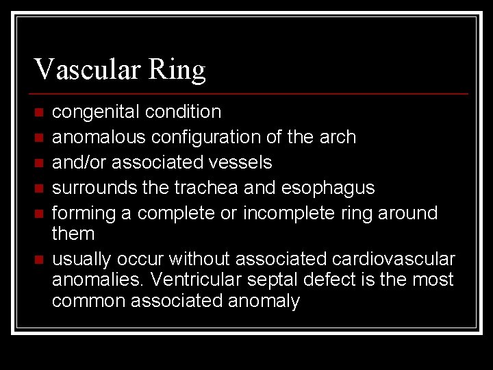 Vascular Ring n n n congenital condition anomalous configuration of the arch and/or associated