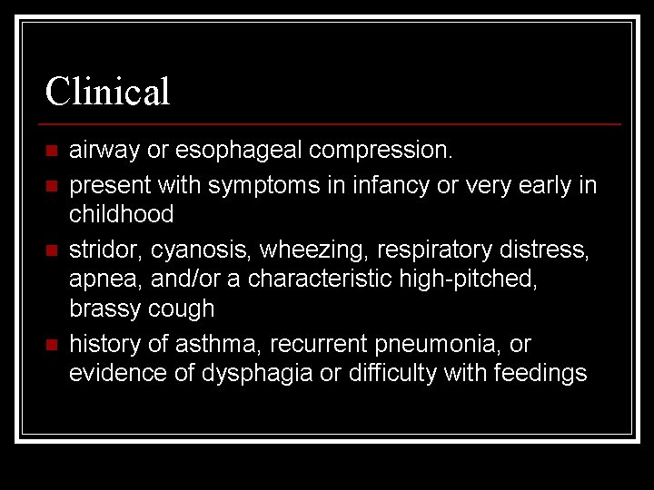 Clinical n n airway or esophageal compression. present with symptoms in infancy or very