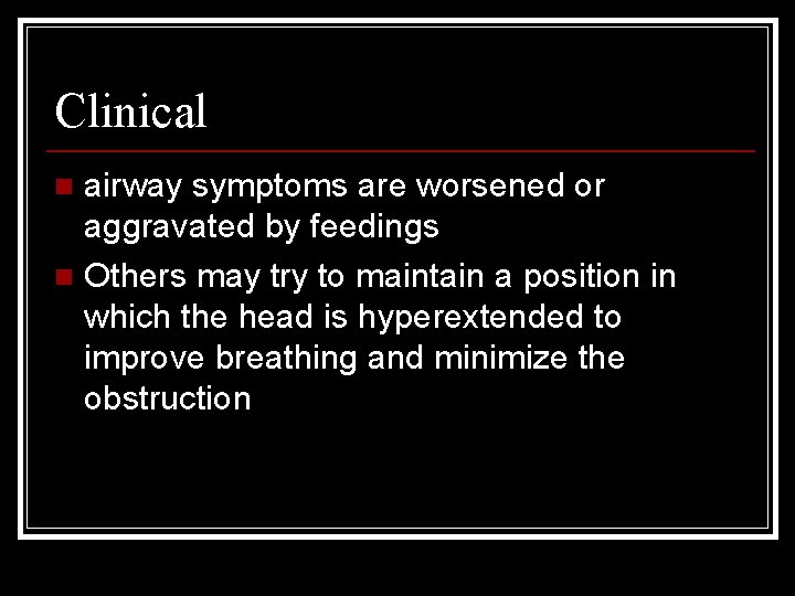 Clinical airway symptoms are worsened or aggravated by feedings n Others may try to