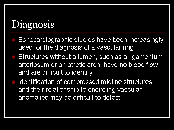 Diagnosis n n n Echocardiographic studies have been increasingly used for the diagnosis of