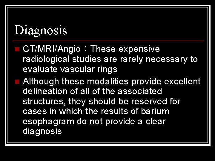 Diagnosis CT/MRI/Angio：These expensive radiological studies are rarely necessary to evaluate vascular rings n Although