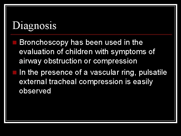 Diagnosis Bronchoscopy has been used in the evaluation of children with symptoms of airway