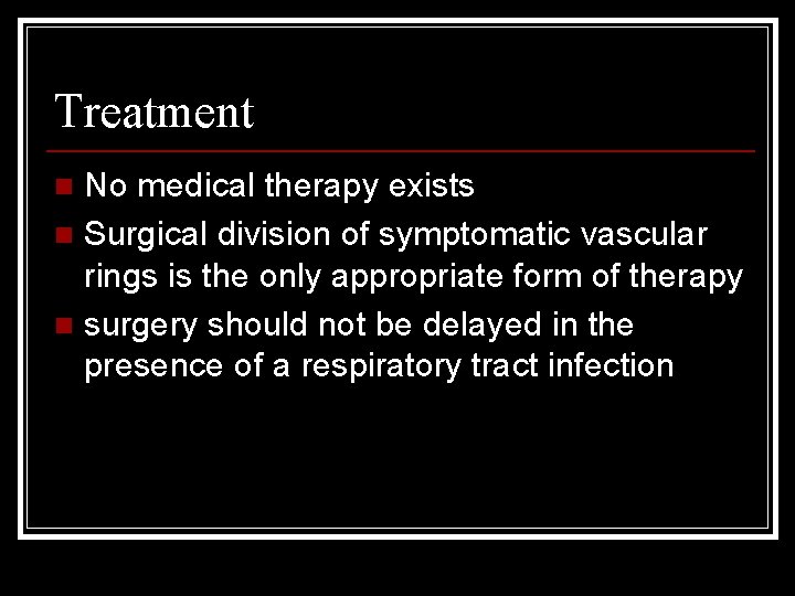 Treatment No medical therapy exists n Surgical division of symptomatic vascular rings is the