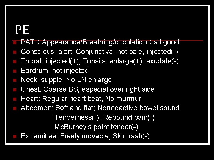 PE n n n n n PAT：Appearance/Breathing/circulation：all good Conscious: alert, Conjunctiva: not pale, injected(-)