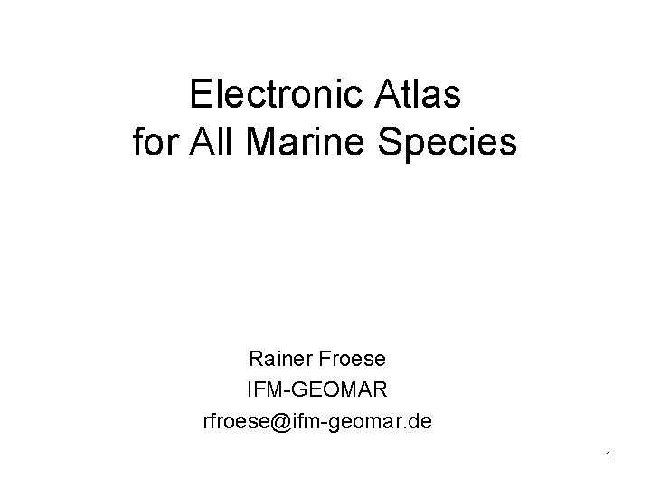 Electronic Atlas for All Marine Species Rainer Froese IFM-GEOMAR rfroese@ifm-geomar. de 1 