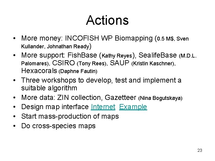 Actions • More money: INCOFISH WP Biomapping (0. 5 M$, Sven Kullander, Johnathan Ready)