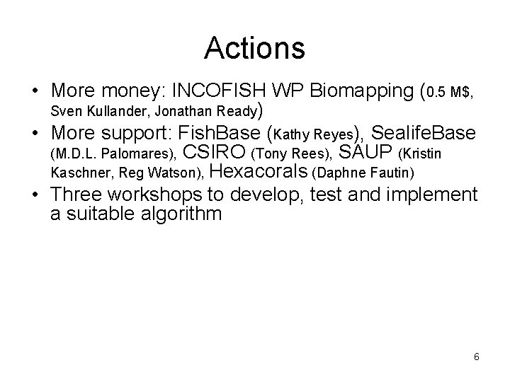 Actions • More money: INCOFISH WP Biomapping (0. 5 M$, Sven Kullander, Jonathan Ready)