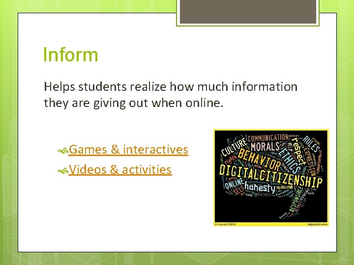 Inform Helps students realize how much information they are giving out when online. Games