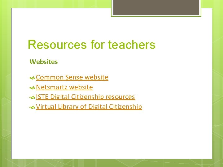 Resources for teachers Websites Common Sense website Netsmartz website ISTE Digital Citizenship resources Virtual