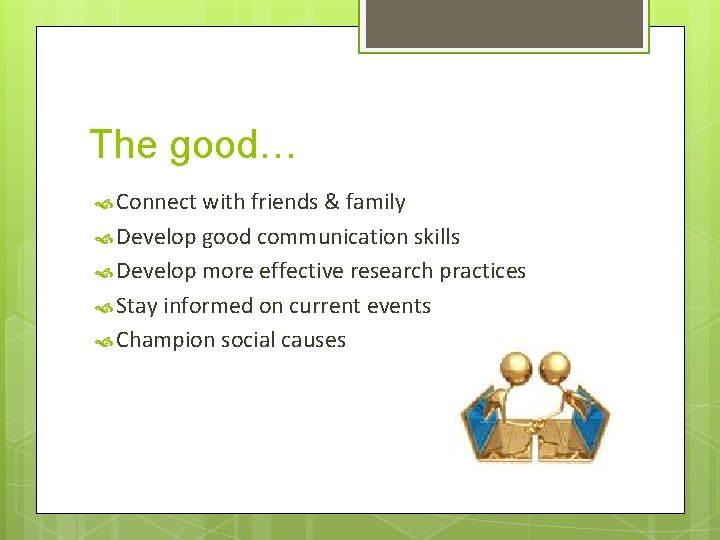 The good… Connect with friends & family Develop good communication skills Develop more effective