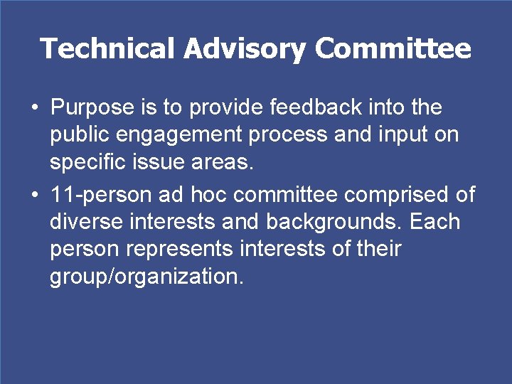 Technical Advisory Committee • Purpose is to provide feedback into the public engagement process