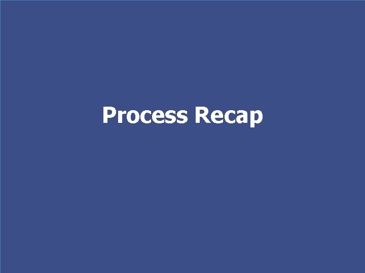 Process Recap 