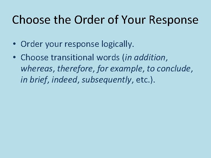 Choose the Order of Your Response • Order your response logically. • Choose transitional