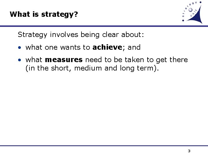 What is strategy? Strategy involves being clear about: • what one wants to achieve;