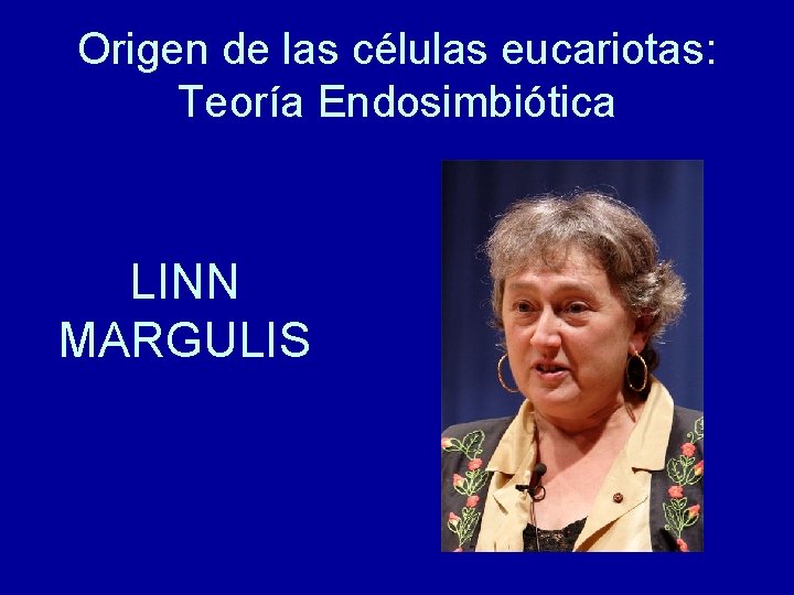 Origen de las células eucariotas: Teoría Endosimbiótica LINN MARGULIS 