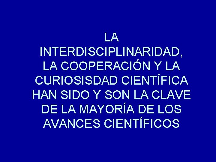 LA INTERDISCIPLINARIDAD, LA COOPERACIÓN Y LA CURIOSISDAD CIENTÍFICA HAN SIDO Y SON LA CLAVE