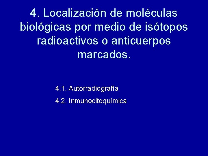 4. Localización de moléculas biológicas por medio de isótopos radioactivos o anticuerpos marcados. 4.