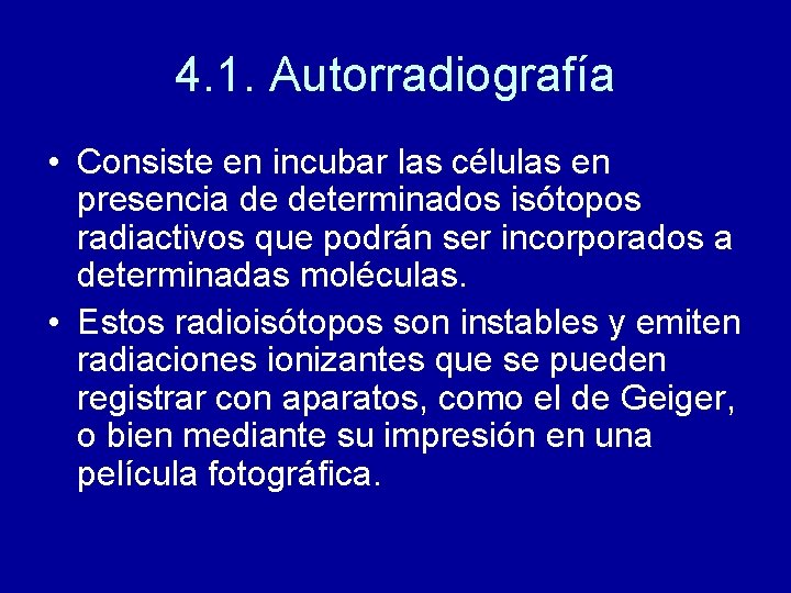4. 1. Autorradiografía • Consiste en incubar las células en presencia de determinados isótopos