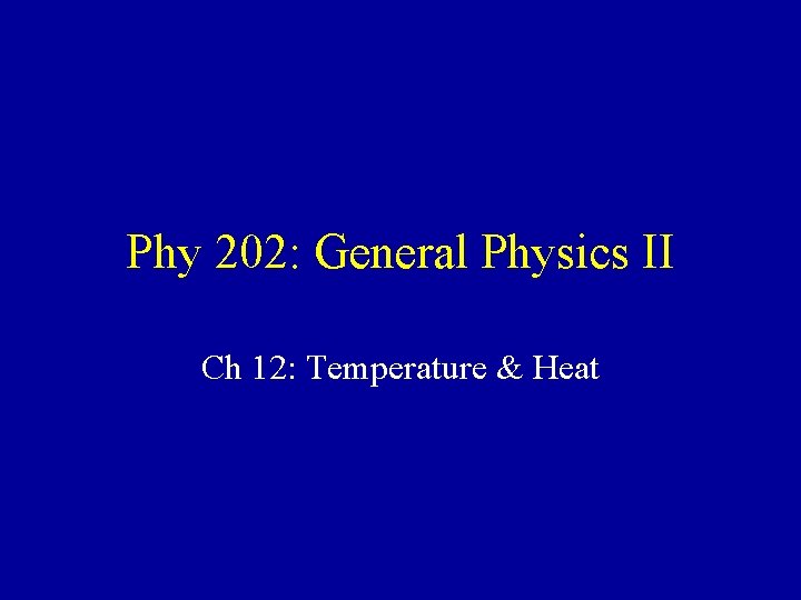 Phy 202: General Physics II Ch 12: Temperature & Heat 