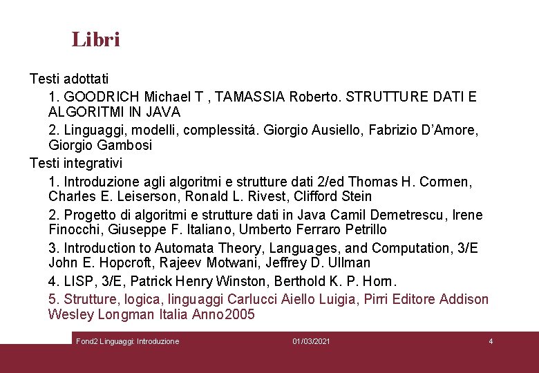 Libri Testi adottati 1. GOODRICH Michael T , TAMASSIA Roberto. STRUTTURE DATI E ALGORITMI Libri Testi adottati 1. GOODRICH Michael T , TAMASSIA Roberto. STRUTTURE DATI E ALGORITMI