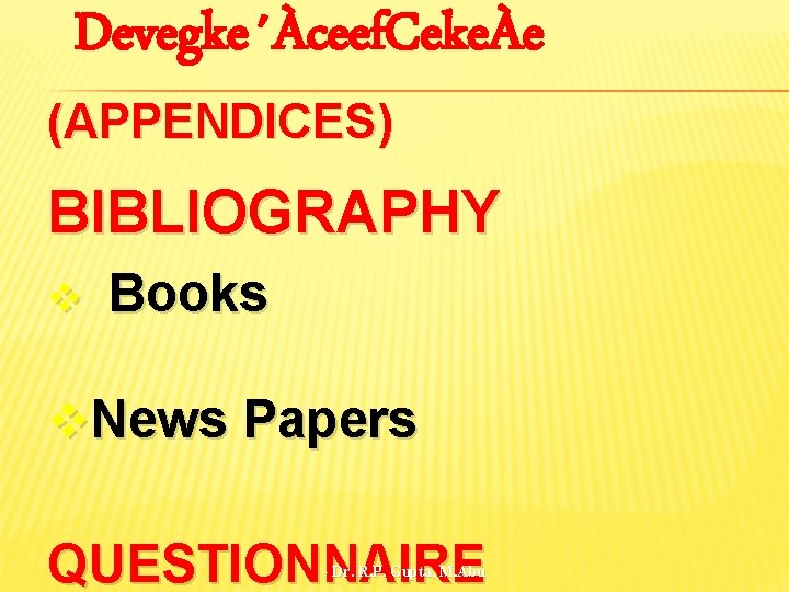 Devegke´Àceef. CekeÀe (APPENDICES) BIBLIOGRAPHY v Books v. News Papers QUESTIONNAIRE - Dr. R. P.