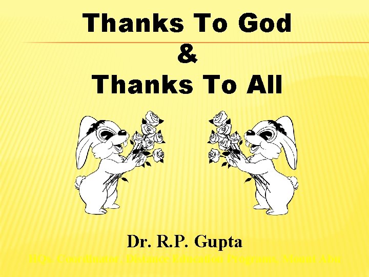 Thanks To God & Thanks To All Dr. R. P. Gupta HQs. Coordinator, Distance