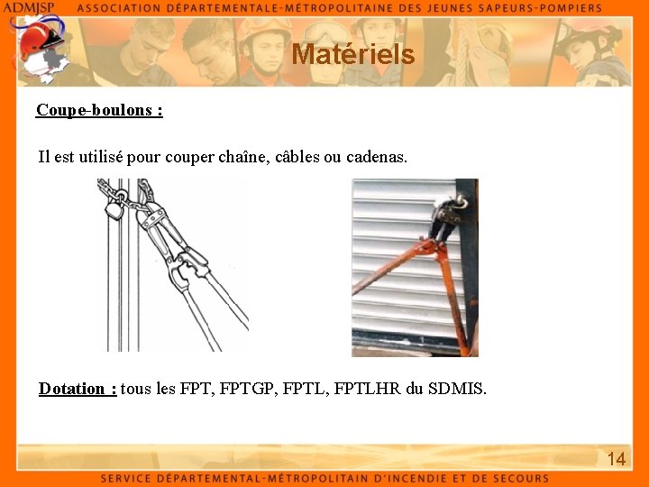 Matériels Coupe-boulons : Il est utilisé pour couper chaîne, câbles ou cadenas. Dotation :