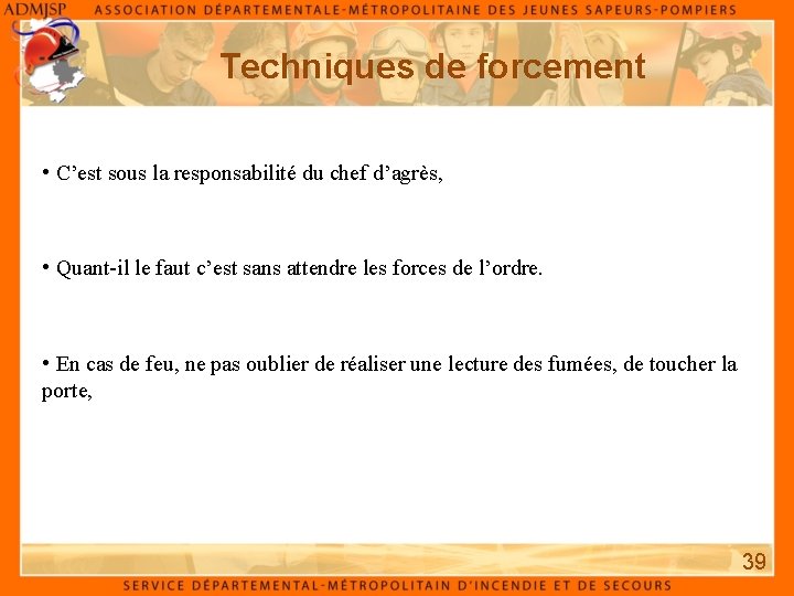 Techniques de forcement • C’est sous la responsabilité du chef d’agrès, • Quant-il le