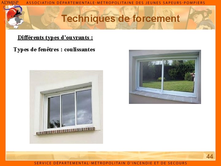 Techniques de forcement Différents types d’ouvrants : Types de fenêtres : coulissantes 44 