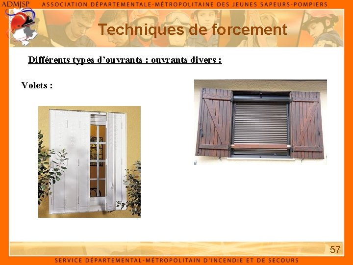 Techniques de forcement Différents types d’ouvrants : ouvrants divers : Volets : 57 Techniques de forcement Différents types d’ouvrants : ouvrants divers : Volets : 57