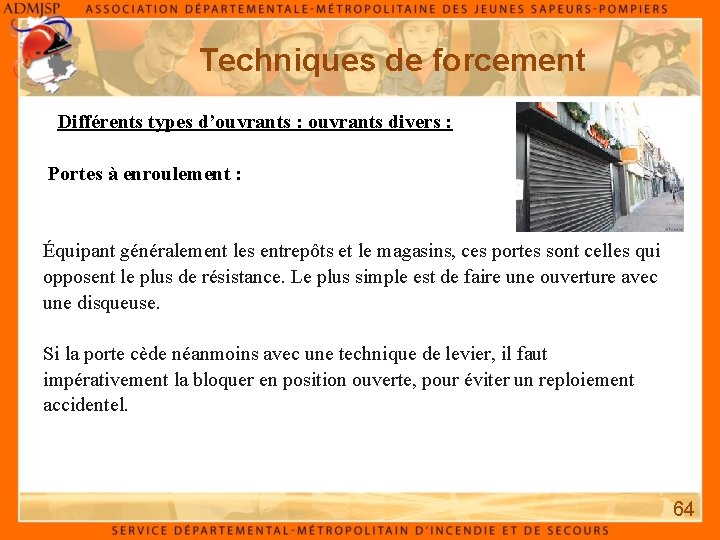 Techniques de forcement Différents types d’ouvrants : ouvrants divers : Portes à enroulement : Techniques de forcement Différents types d’ouvrants : ouvrants divers : Portes à enroulement :