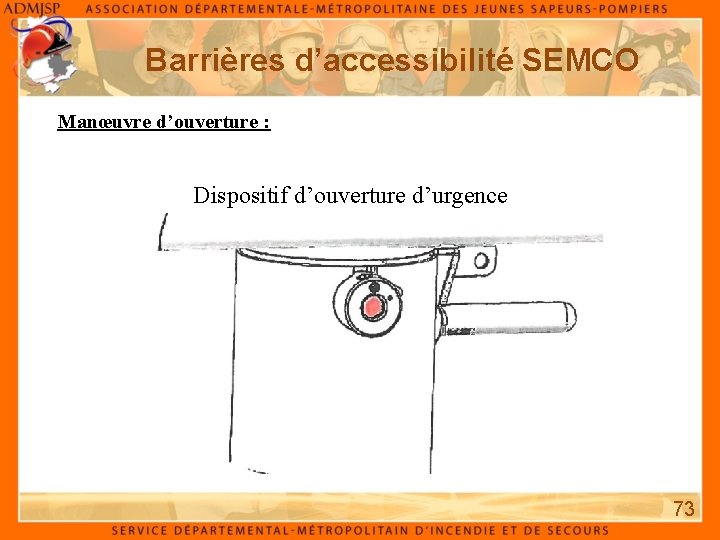 Barrières d’accessibilité SEMCO Manœuvre d’ouverture : Dispositif d’ouverture d’urgence 73 Barrières d’accessibilité SEMCO Manœuvre d’ouverture : Dispositif d’ouverture d’urgence 73