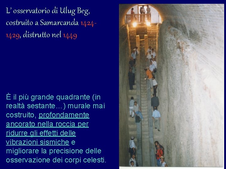 L’ osservatorio di Ulug Beg, costruito a Samarcanda 14241429, distrutto nel 1449 È il L’ osservatorio di Ulug Beg, costruito a Samarcanda 14241429, distrutto nel 1449 È il
