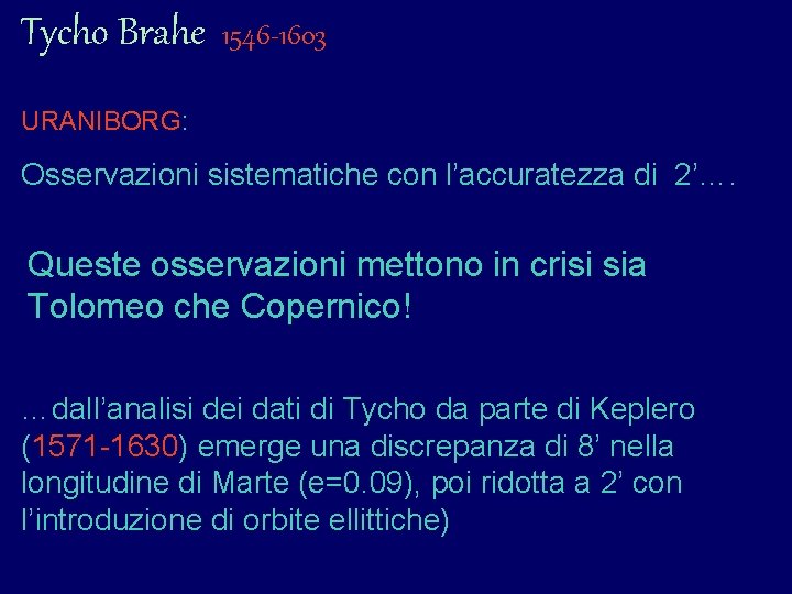 Tycho Brahe 1546 -1603 URANIBORG: Osservazioni sistematiche con l’accuratezza di 2’…. Queste osservazioni mettono Tycho Brahe 1546 -1603 URANIBORG: Osservazioni sistematiche con l’accuratezza di 2’…. Queste osservazioni mettono