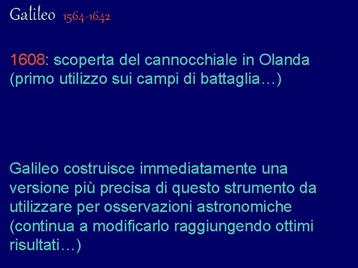Galileo 1564 -1642 1608: scoperta del cannocchiale in Olanda (primo utilizzo sui campi di Galileo 1564 -1642 1608: scoperta del cannocchiale in Olanda (primo utilizzo sui campi di