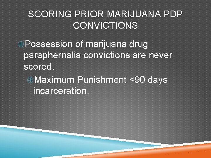SCORING PRIOR MARIJUANA PDP CONVICTIONS Possession of marijuana drug paraphernalia convictions are never scored. SCORING PRIOR MARIJUANA PDP CONVICTIONS Possession of marijuana drug paraphernalia convictions are never scored.