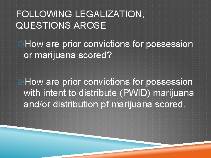 FOLLOWING LEGALIZATION, QUESTIONS AROSE How are prior convictions for possession or marijuana scored? How FOLLOWING LEGALIZATION, QUESTIONS AROSE How are prior convictions for possession or marijuana scored? How