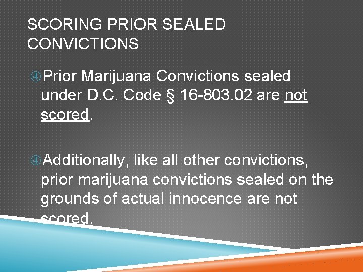 SCORING PRIOR SEALED CONVICTIONS Prior Marijuana Convictions sealed under D. C. Code § 16 SCORING PRIOR SEALED CONVICTIONS Prior Marijuana Convictions sealed under D. C. Code § 16