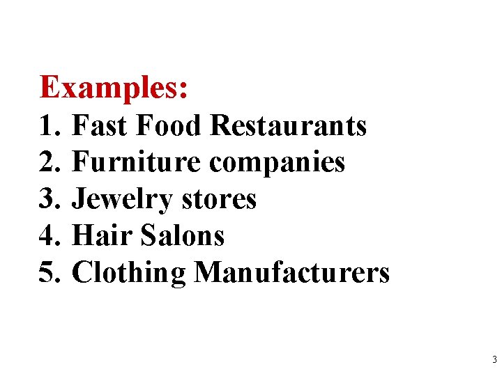 Examples: 1. Fast Food Restaurants 2. Furniture companies 3. Jewelry stores 4. Hair Salons