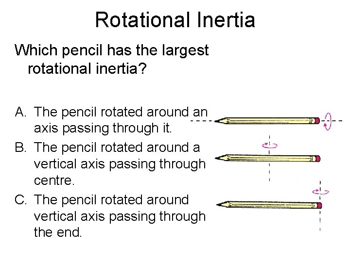 Rotational Inertia Which pencil has the largest rotational inertia? A. The pencil rotated around