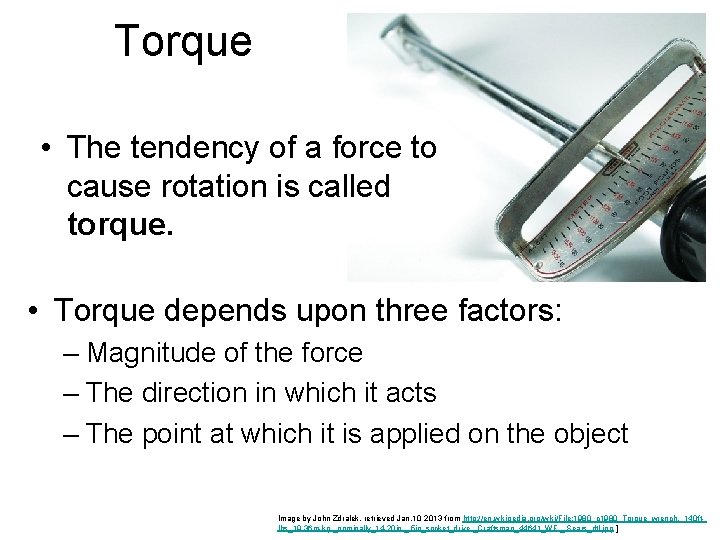 Torque • The tendency of a force to cause rotation is called torque. •