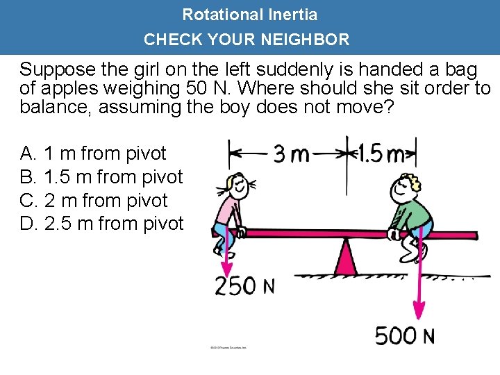 Rotational Inertia CHECK YOUR NEIGHBOR Suppose the girl on the left suddenly is handed