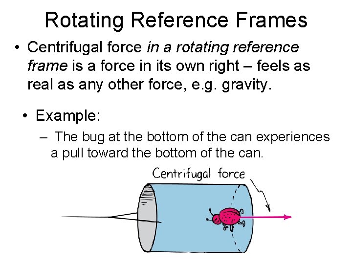 Rotating Reference Frames • Centrifugal force in a rotating reference frame is a force