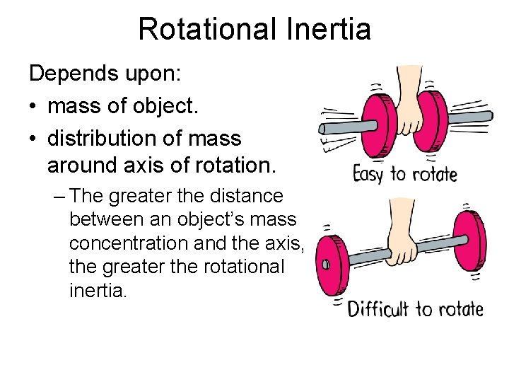 Rotational Inertia Depends upon: • mass of object. • distribution of mass around axis