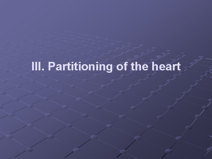 III. Partitioning of the heart 