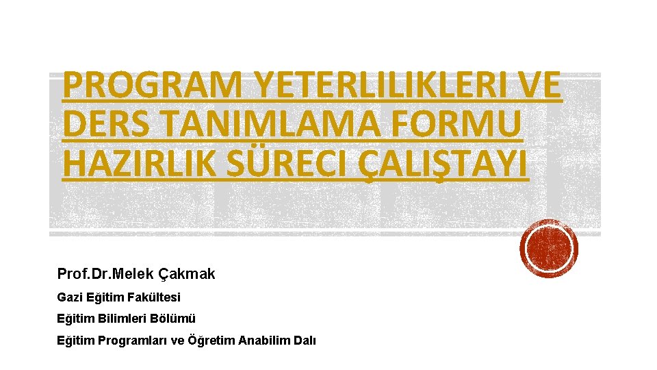 PROGRAM YETERLILIKLERI VE DERS TANIMLAMA FORMU HAZIRLIK SÜRECI ÇALIŞTAYI Prof. Dr. Melek Çakmak Gazi